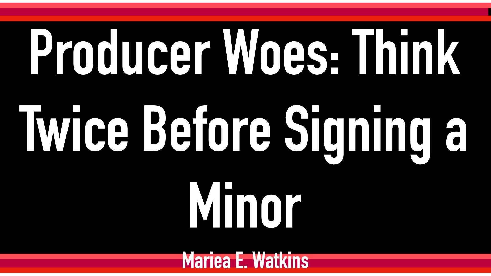 Producer Woes: Think Twice Before Signing a Minor