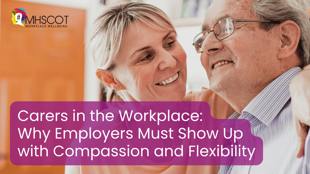 Carers in the Workplace: Why Employers Must Show Up with Compassion and Flexibility