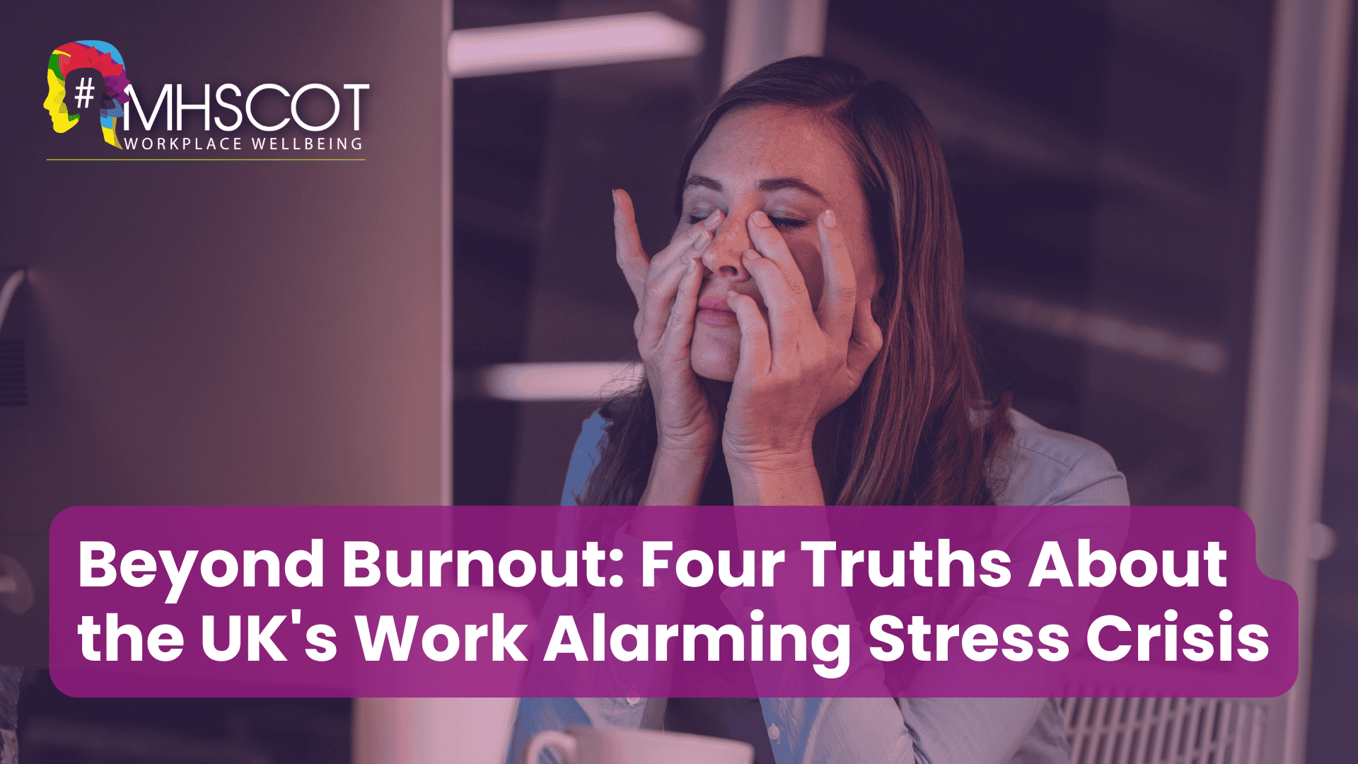 Beyond Burnout: Four Truths About the UK's Work Alarming Stress Crisis